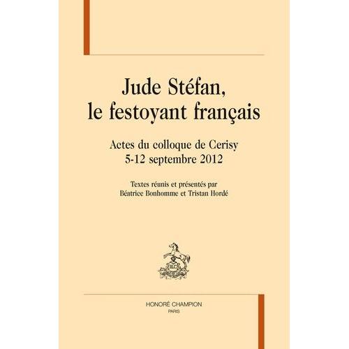 Jude Stéfan - Le Festoyant Français, Actes Du Colloque De Cerisy 5-12 Septembre 2012