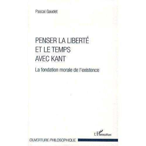 Penser La Liberté Et Le Temps Avec Kant - La Fondation Morale De L'existence