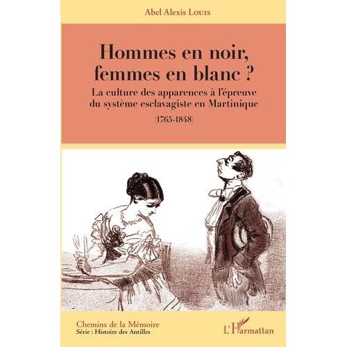 Hommes En Noir, Femmes En Blanc ? - La Culture Des Apparences À L'épreuve Du Système Esclavagiste En Martinique (1765-1848)