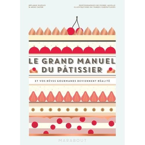 Le Grand Manuel Du Pâtissier - Et Vos Rêves Gourmands Deviennent Réalité