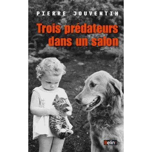 Trois Prédateurs Dans Un Salon - Une Histoire Du Chat, Du Chien Et De L'homme