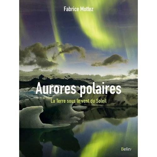 Aurores Polaires - La Terre Sous Le Vent Du Soleil