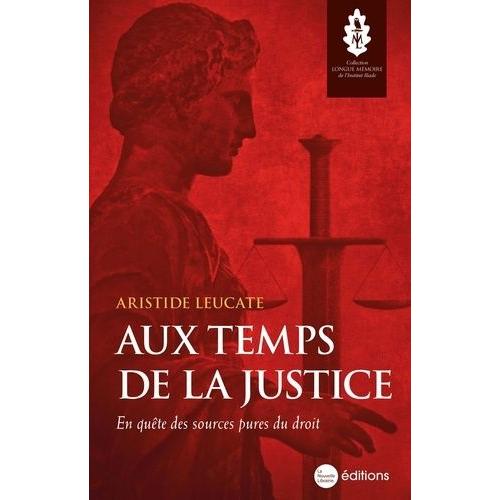 Aux Temps De La Justice - En Quête Des Sources Pures Du Droit