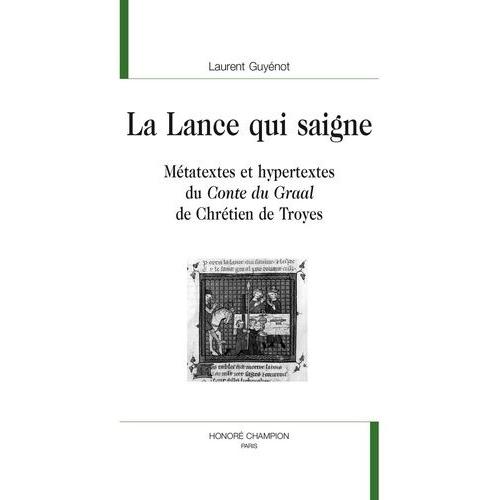 La Lance Qui Saigne - Métatextes Et Hypertextes Du "Conte Du Graal" De Chrétien De Troyes