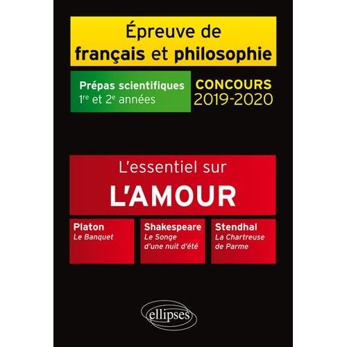 L'essentiel Sur L'amour Thème Et Les Trois Oeuvres - Platon, Le Banquet - Shakespeare, Le Songe D'une Nuit D'été - Stendhal, La Chartreuse De Parme - Epreuve De Français/Philosophie - Prépas...