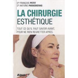 La Chirurgie Esthétique - Tout Ce Qu'il Faut Savoir Avant, Pour Ne Rien Regretter Après