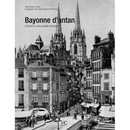 Bayonne D'antan - A Travers La Carte Postale Ancienne