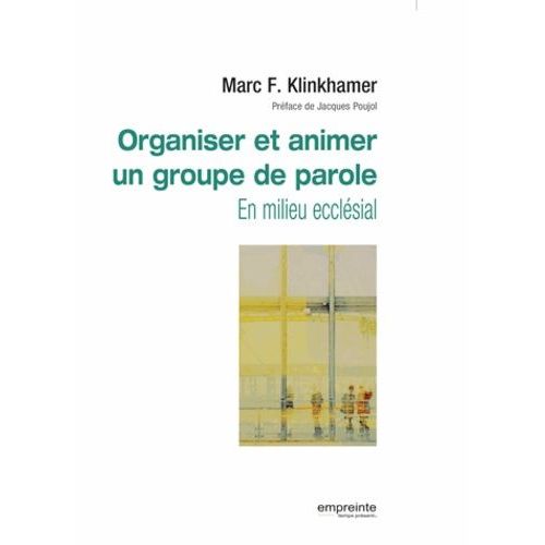 Organiser Et Animer Un Groupe De Parole - En Milieu Ecclésial