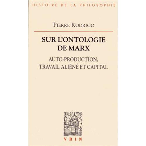 Sur L'ontologie De Marx - Auto-Production, Travail Aliéné Et Capital