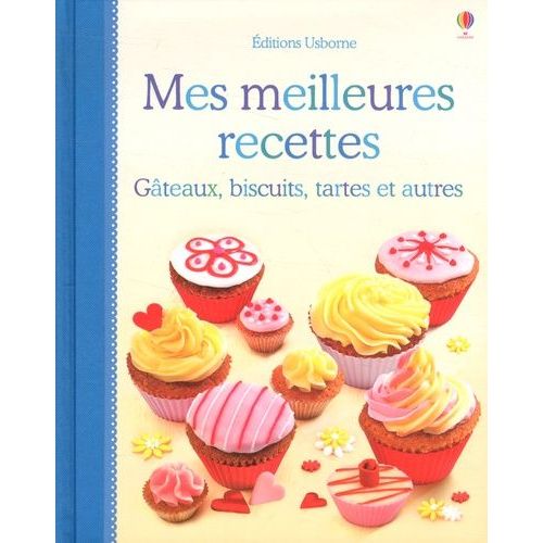 Mes Meilleures Recettes - Gâteaux, Biscuits, Tartes Et Autres