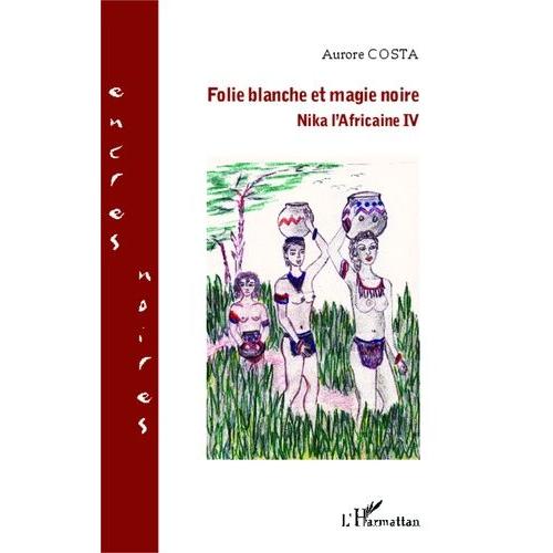 Nika L'africaine Tome 4 - Folie Blanche Et Magie Noire