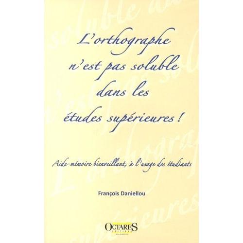 L'orthographe N'est Pas Soluble Dans Les Études Supérieures ! - Aide-Mémoire Bienveillant, À L'usage Des Étudiants