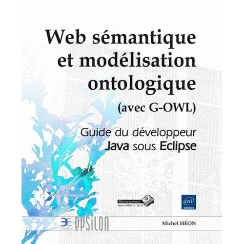 Web Sémantique Et Modélisation Ontologique (Avec G-Owl) - Guide Du Développeur Java Sous Eclipse