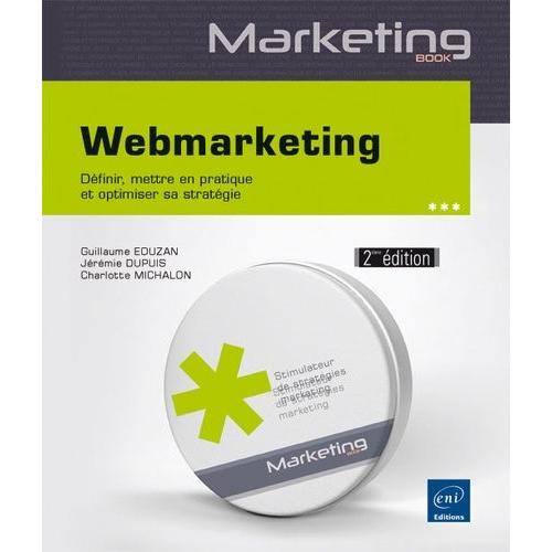 Webmarketing - Définir, Mettre En Pratique Et Optimiser Sa Stratégie 2.0