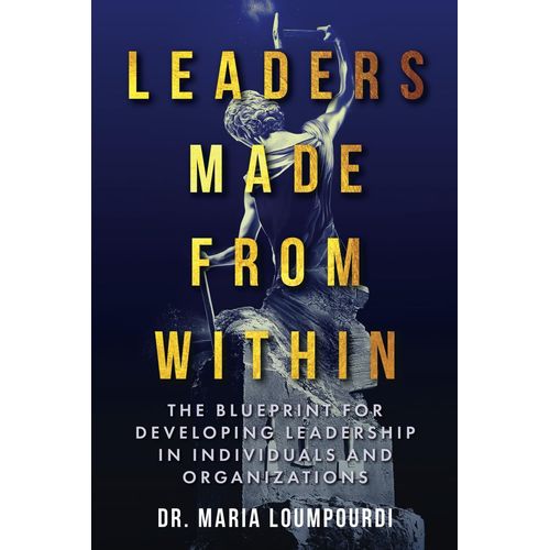 Leaders Made From Within: The Blueprint For Developing Leadership In Individuals And Organizations