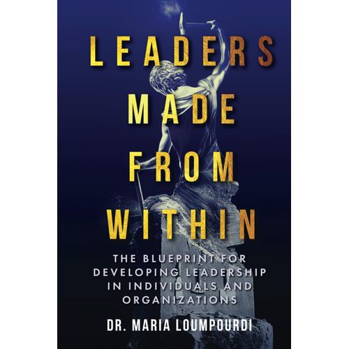 Leaders Made From Within: The Blueprint For Developing Leadership In Individuals And Organizations