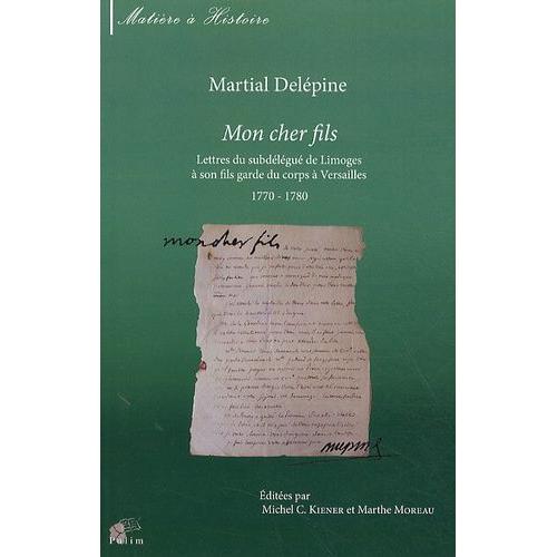 Mon Cher Fils - Lettres Du Subdélégué De Limoges À Son Fils Garde Du Corps À Versailles 1770-1780