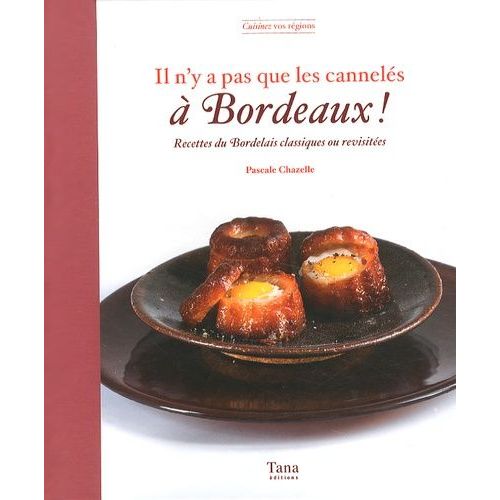 Il N'y A Pas Que Les Cannelés À Bordeaux ! - Recettes Bordelaises Classiques Ou Revisitées
