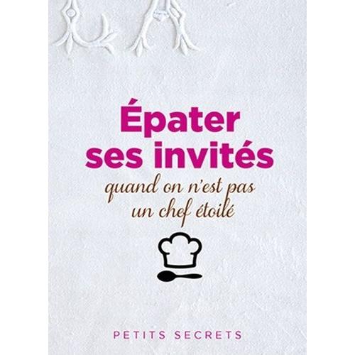 Epater Ses Invités Quand On N'est Pas Un Chef Étoilé