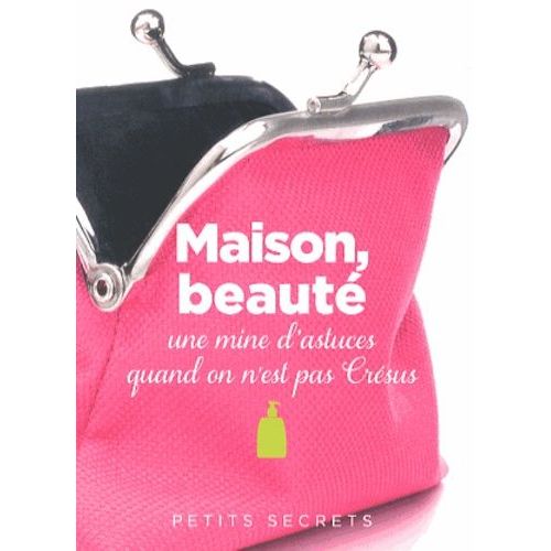 Maison, Beauté - Une Mine D'astuces Quand On N'est Pas Crésus