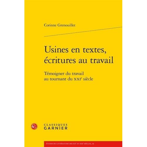 Usines En Textes, Écritures Au Travail - Témoigner Du Travail Au Tournant Du Xxie Siècle