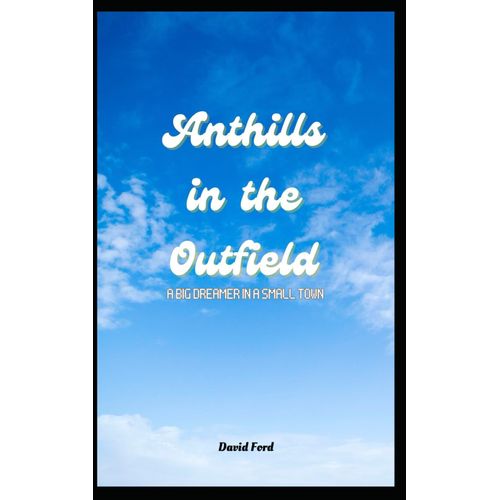 Anthills In The Outfield: A Big Dreamer In A Small Town