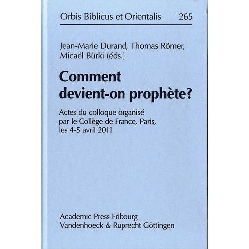 Comment Devient-On Prophète ? - Actes Du Colloque Organisé Par Le Collège De France, Paris, Les 4-5 Avril 2011