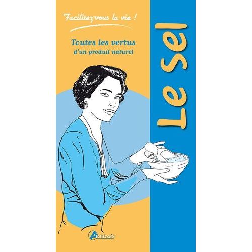 Le Sel - Toutes Les Vertus D'un Produit Naturel