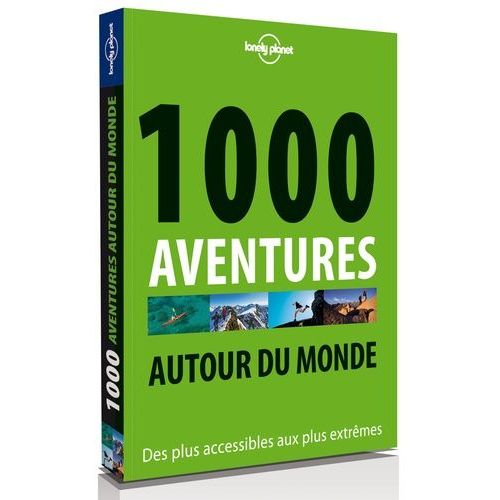 1000 Aventures Autour Du Monde - Des Plus Accessibles Aux Plus Extrêmes