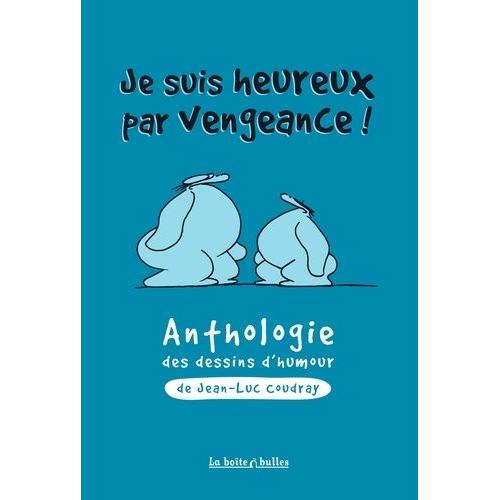 Je Suis Heureux Par Vengeance ! - Anthologie Du Dessin D'humour De Jean-Luc Coudray