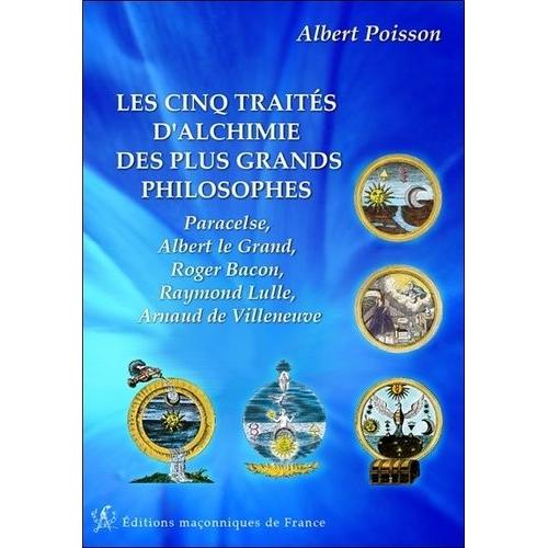 Les Cinq Traités D'alchimie Des Plus Grands Philosophes - Paracelse, Albert Le Grand, Roger Bacon, Raymond Lulle, Arnaud De Villeneuve