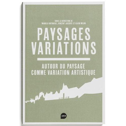 Paysages Variations - Autour Du Paysage Comme Variation Artistique