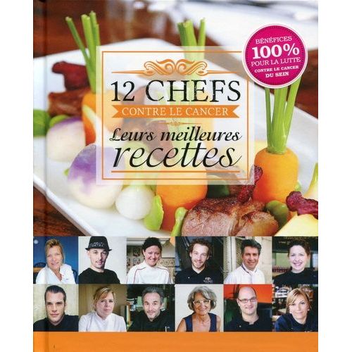 12 Chefs Contre Le Cancer : Leurs Meilleures Recettes