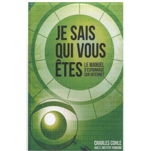 Je Sais Qui Vous Êtes - Le Manuel D'espionnage Sur Internet