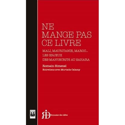 Ne Mange Pas Ce Livre - Mali, Mauritanie, Maroc - Les Enjeux Des Manuscrits Au Sahara