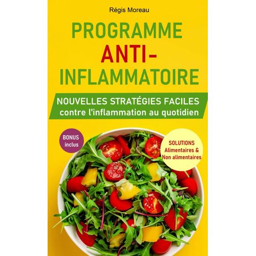 Programme Anti-Inflammatoire : Nouvelles Stratégies Faciles Contre L'inflammation Au Quotidien: Pratiques Alimentaires Et Non-Alimentaires Pour Vaincre L'inflammation, Et Retrouver Bien-Être Et Santé