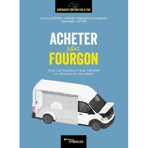 Acheter Son Fourgon - Tous Les Conseils Pour Trouver Le Véhicule De Ses Rêves