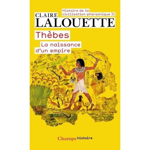 Histoire De La Civilisation Pharaonique - Tome 2, Thèbes Ou La Naissance D'un Empire