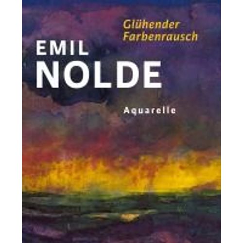 Emil Nolde. Glühender Farbenrausch