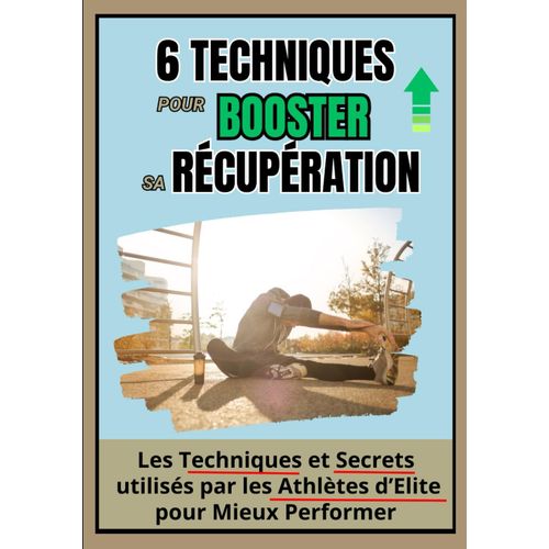 6 Techniques Pour Booster Sa Récupération: Les Techniques Et Secrets Utilisés Par Les Athlètes D'elite Pour Mieux Performer