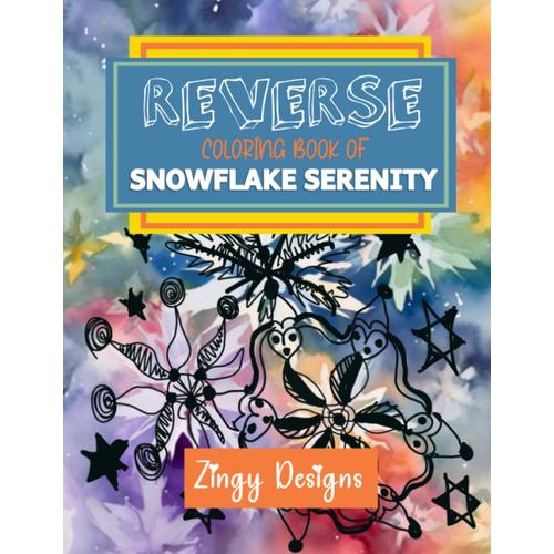 Reverse Coloring Book Of Snowflake Serenity: Full Watercolor Of Abstract Snowflake Patterns (Relaxing Reverse Coloring)