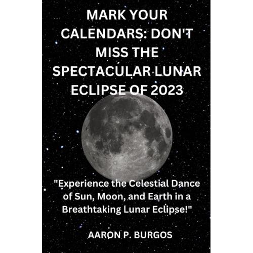 Mark Your Calendars: Don't Miss The Spectacular Lunar Eclipse Of 2023: "Experience The Celestial Dance Of Sun, Moon, And Earth In A Breathtaking Lunar Eclipse!"