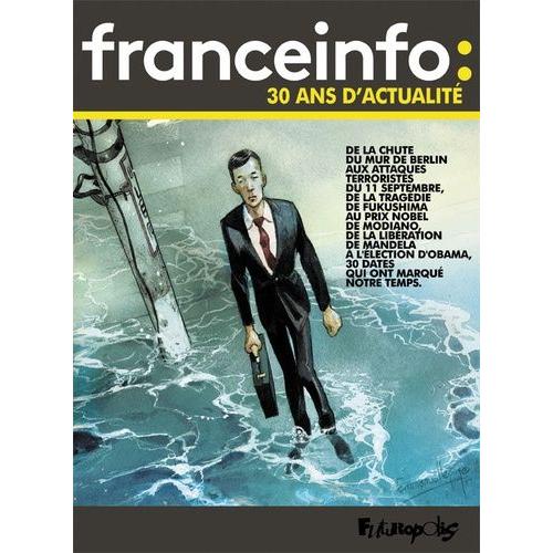 Franceinfo : 30 Ans D'actualité - 30 Dates Qui Ont Fait L'actualité En Bande Dessinée