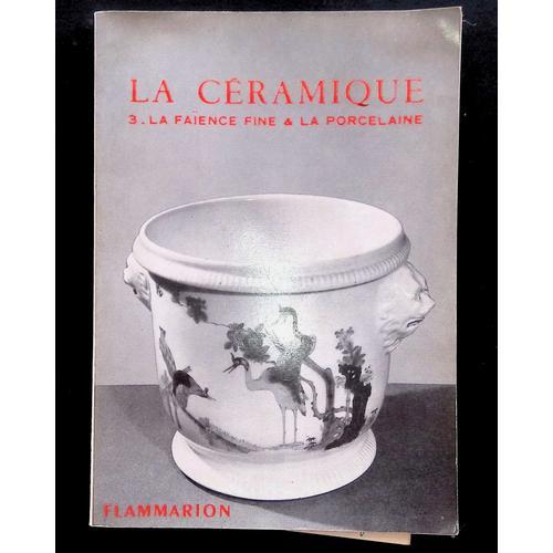 La Céramique Volume Iii: La Faïence Fine, La Porcelaine Tendre Et La Porcelaine Dure