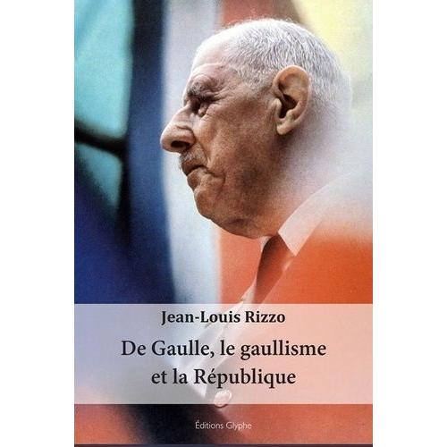 De Gaulle, Le Gaullisme Et La République