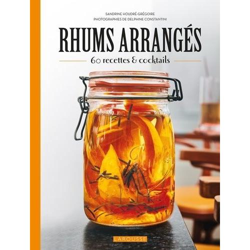 Rhums Arrangés - 60 Recettes & Cocktails