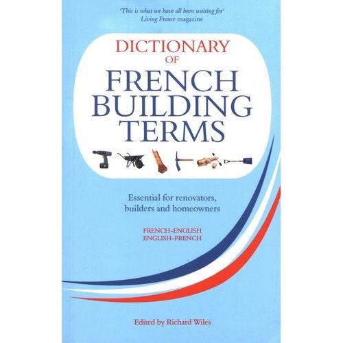 Dictionary Of French Building Terms French-English & English-French - Essential For Renovators, Builders And Home-Owners