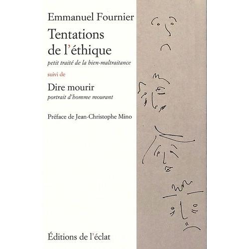 Tentations De L'éthique - Petit Traité De La Bien-Maltraitance Suivi De Dire Mourir, Portrait D'homme Mourant
