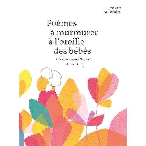 Poèmes À Murmurer À L'oreille Des Bébés (De 9 Secondes À 9 Mois Et Au-Delà...)