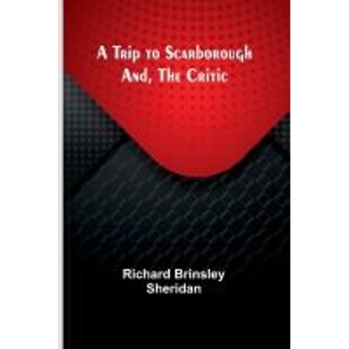 A Trip To Scarborough; And, The Critic